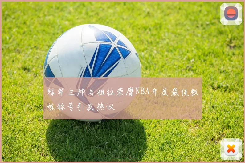 绿军主帅马祖拉荣膺NBA年度最佳教练称号引发热议