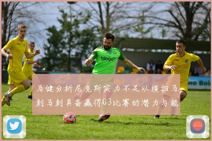马健分析尼克斯实力不足以横扫马刺马刺具备赢得G3比赛的潜力与能力